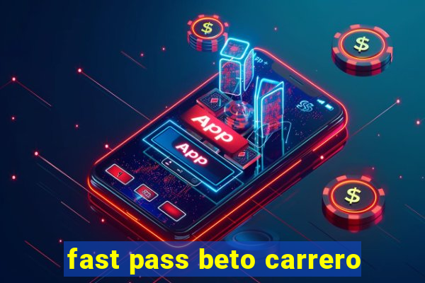 fast pass beto carrero